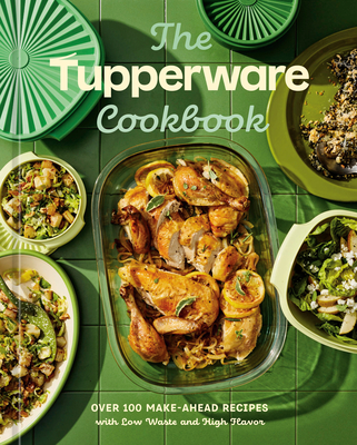 Coperta cărții 'The Tupperware Cookbook: Over 100 Make-Ahead Recipes with Low Waste and High Flavor -'