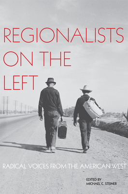 Regionalists on the Left: Radical Voices from the American West - Michael C. Steiner
