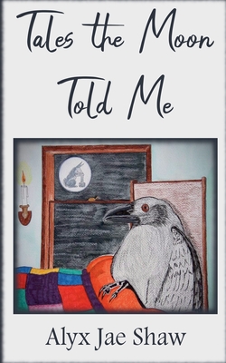 Tales the Moon Told Me - Alyx Jae Shaw