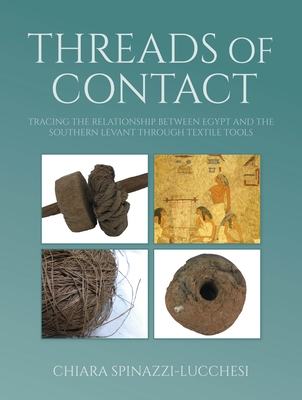 Threads of Contact: Tracing the Relationship Between Egypt and the Southern Levant Through Textile Tools - Chiara Spinazzi-lucchesi