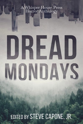 Dread Mondays: A Whisper House Press Horror Anthology - Steve Capone
