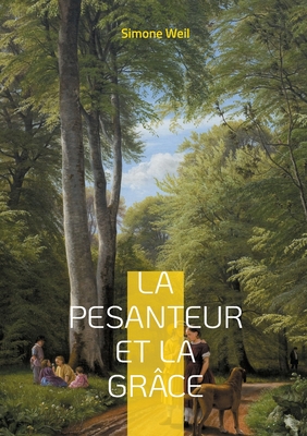 La pesanteur et la Grâce: Une exploration philosophique et mystique de l'âme humaine - Simone Weil