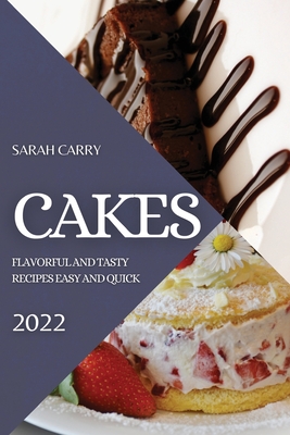 Cakes 2022: Flavorful and Tasty Recipes Easy and Quick - Sarah Carry