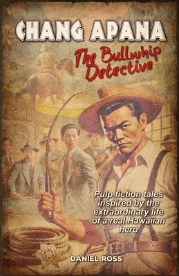 Chang Apana: The Bullwhip Detective - Daniel Ross