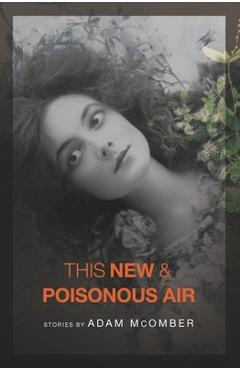Coperta cărții 'This New & Poisonous Air - Adam Mcomber'
