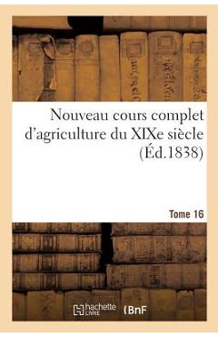 Coperta cărții 'Nouveau Cours Complet d'Agriculture Du XIXe Siècle. Tome 16: Ou Dictionnaire Raisonné Et Universel d'Agriculture -'