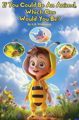 If You Could be An Animal, Which One Would You Be?: The Book of Animals - A. R. Whitetower