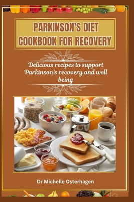 Parkinson's Diet Cookbook for Recovery: Delicious recipes to support Parkinson's recovery and well being - Michelle Osterhagen