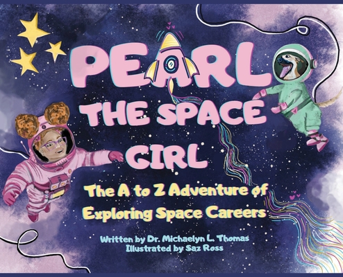 Pearl the Space Girl: The A to Z Adventure of Exploring Space Careers - Michaelyn L. Thomas