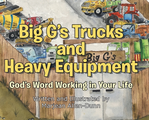 Big G's Trucks and Heavy Equipment: God's Word Working in Your Life - Marjean Allen-dunn