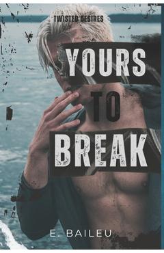 Coperta cărții 'Yours to Break: A Dark MMM Romance - E. Baileu'