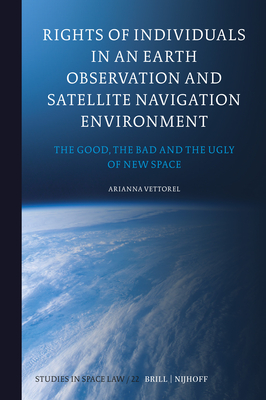 Rights of Individuals in an Earth Observation and Satellite Navigation Environment: The Good, the Bad and the Ugly of New Space - Arianna Vettorel