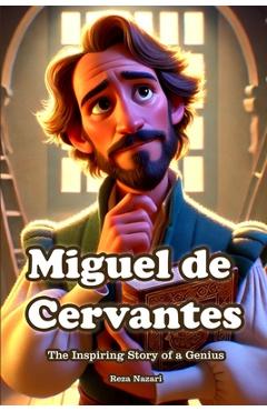 Coperta cărții 'Miguel de Cervantes: The Inspiring Story of a Genius - Reza Nazari'