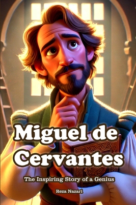 Miguel de Cervantes: The Inspiring Story of a Genius - Reza Nazari