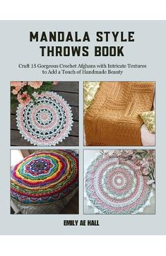 Coperta cărții 'Mandala Style Throws Book: Craft 15 Gorgeous Crochet Afghans with Intricate Textures to Add a Touch of Handmade Beauty'