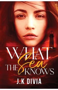 Coperta cărții 'What The Sea Knows - J. K. Divia'