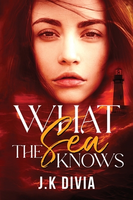 What The Sea Knows - J. K. Divia