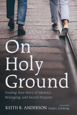 On Holy Ground: Finding Your Story of Identity, Belonging, and Sacred Purpose - Keith R. Anderson
