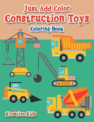 Just Add Color: Construction Toys Coloring Book -