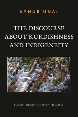Discourse about Kurdishness and Indigeneity: Kurdish Political Movement in Turkey - Aynur Unal