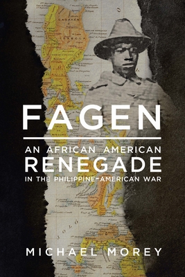 Fagen: An African American Renegade in the Philippine-American War - Michael Morey