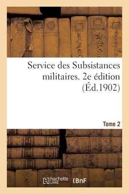 Service Des Subsistances Militaires: Notices Concernant l'Exécution Des Différentes Branches de CE Service. 2e Édition - H. Charles-lavauzelle