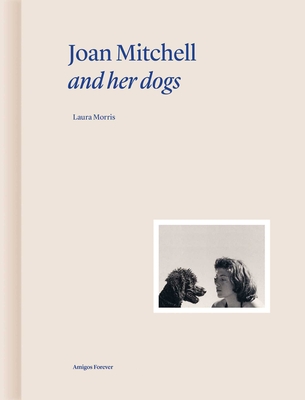 Joan Mitchell and Her Dogs - Laura Morris
