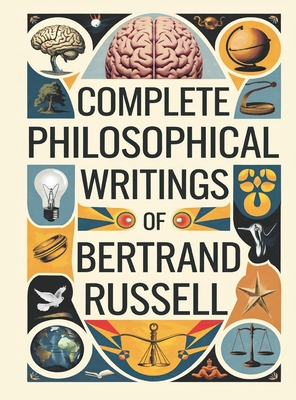 Complete Philosophical Writings of Bertrand Russell: Including The Problems of Philosophy, Mysticism and Logic, and Principles of Social Reconstructio - Bertrand Original Thinkers Institute