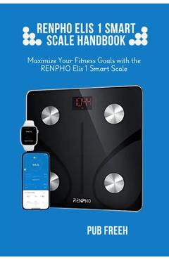 Coperta cărții 'Renpho Elis 1 Smart Scale Handbook: Maximize Your Fitness Goals with the RENPHO Elis 1 Smart Scale - Pub M. Freeh'