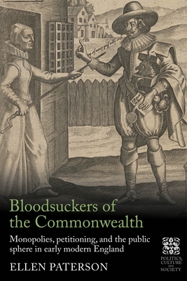 Bloodsuckers of the Commonwealth: Monopolies, Petitioning, and the Public Sphere in Early Modern England - Ellen Paterson