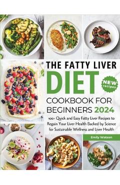 Poza produsului The Fatty Liver Diet Cookbook for Beginners 2024: 100+ Quick and Easy Fatty Liver Recipes to Regain Your Liver Health Backed by Science for Sustainabl - Emily Watson
