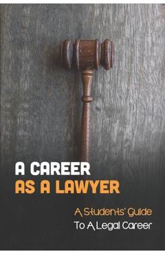 Poza produsului A Career As A Lawyer: A Students' Guide To A Legal Career: First Steps For Those Considering A Legal Career - Barbera Shetlar