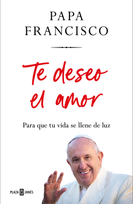 Te Deseo El Amor: Para Que Tu Vida Se Llene de Luz / I Wish You Love: So That Your Life Is Filled with Light -