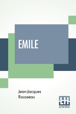 Emile: Translated By Barbara Foxley - Jean-jacques Rousseau