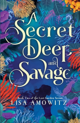 A Secret Deep and Savage: Book 2 of the Lost Garden Series - Lisa Amowitz