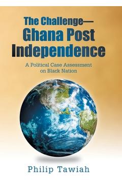 Coperta cărții 'The Challenge-Ghana Post Independence: A Political Case Assessment on Black Nation - Philip Tawiah'