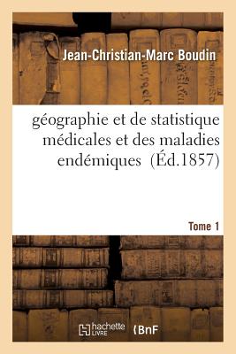 Géographie Et de Statistique Médicales Et Des Maladies Endémiques T01 - Jean-christian-marc Boudin