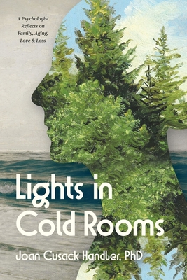 Lights in Cold Rooms: A Psychologist Reflects on Family, Aging, Love & Loss - Joan Cusack Handler