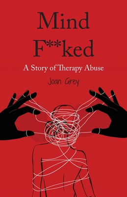 Mind F**ked: A Story of Therapy Abuse - Joan Grey