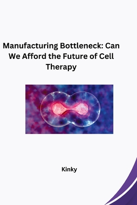 Manufacturing Bottleneck: Can We Afford the Future of Cell Therapy -