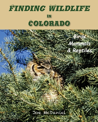 Finding Wildlife In Colorado: Birds, Mammals and Reptiles - Joe G. Mcdaniel