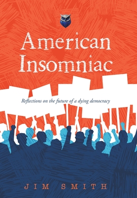 American Insomniac: Reflections on the future of a dying democracy - Jim Smith