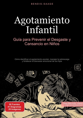 Agotamiento Infantil: Guía para Prevenir el Desgaste y Cansancio en Niños: Cómo identificar el agotamiento escolar, manejar la sobrecarga y fortalecer - Bendis A. I. Saage -. Español