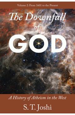 Poza produsului The Downfall of God: A History of Atheism in the West: From 1601 to the Present Volume 2 - S. T. Joshi
