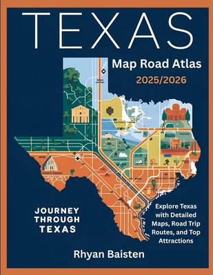 Texas Map Road Atlas 2025/2026: Explore Texas with Detailed Maps, Road Trip Routes, and Top Attractions - Rhyan Baisten