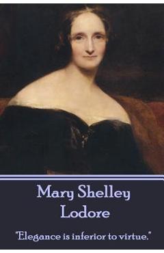 Mary Shelley - Lodore: Elegance is inferior to virtue. - Mary Shelley