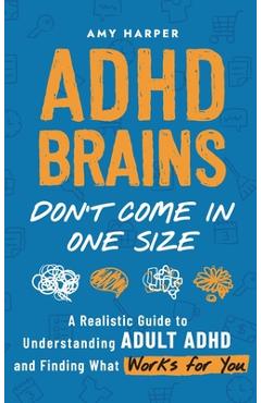 Coperta cărții 'ADHD Brains Don't Come In One Size: A Realistic Guide to Understanding Adult ADHD and Finding What Works for You - Amy'