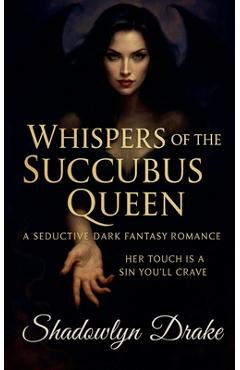 Coperta cărții 'Whispers of the Succubus Queen: A Seductive Dark Fantasy Romance - Shadowlyn Drake'
