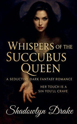 Whispers of the Succubus Queen: A Seductive Dark Fantasy Romance - Shadowlyn Drake