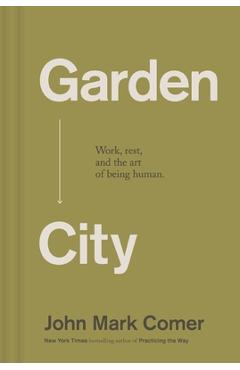 Poza produsului Garden City: Work, Rest, and the Art of Being Human - John Mark Comer